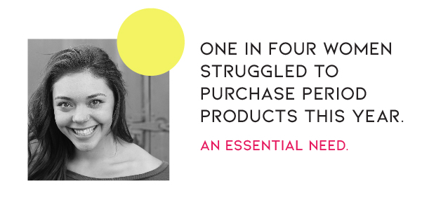 One in four women struggled to purchase period products this year. An essential Need.